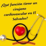 ¿Que funcion tiene un cirujano cardiovascular en El Salvador